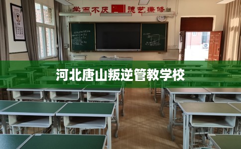 河北唐山叛逆管教学校