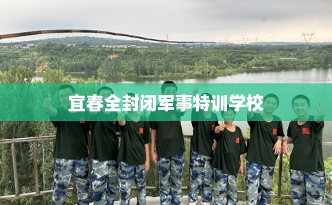 宜春全封闭军事特训学校