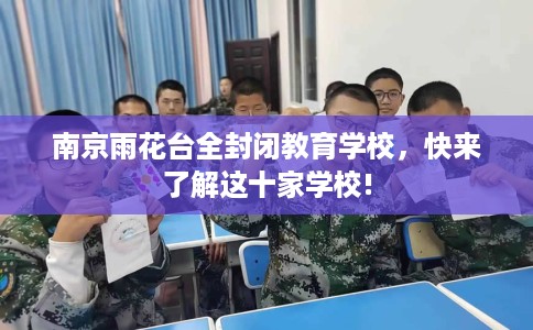 南京雨花台全封闭教育学校，快来了解这十家学校!
