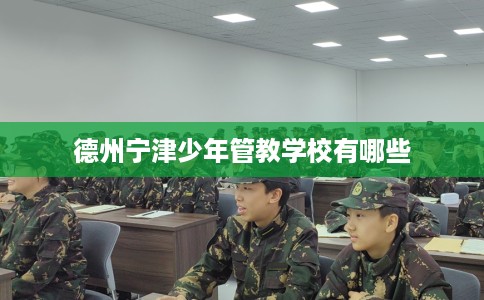 德州宁津少年管教学校有哪些