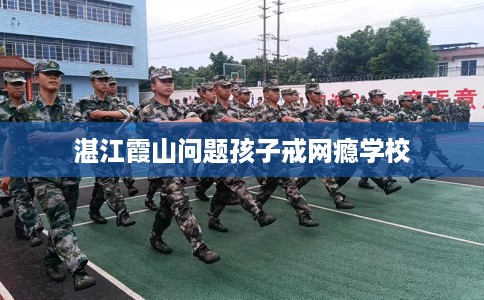 湛江霞山问题孩子戒网瘾学校