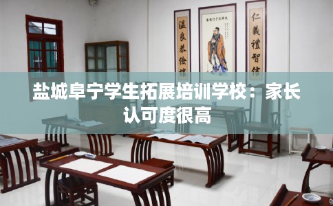 盐城阜宁学生拓展培训学校：家长认可度很高