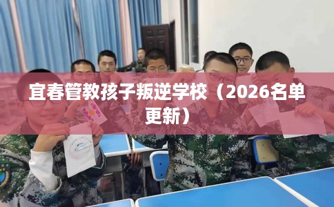 宜春管教孩子叛逆学校（2026名单更新）