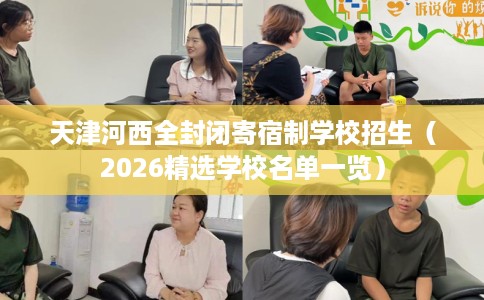 天津河西全封闭寄宿制学校招生（2026精选学校名单一览）