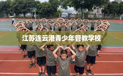 江苏连云港青少年管教学校