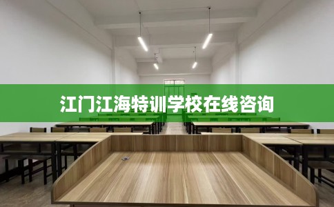 江门江海特训学校在线咨询