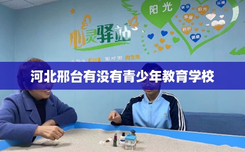 河北邢台有没有青少年教育学校