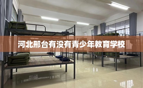 河北邢台有没有青少年教育学校