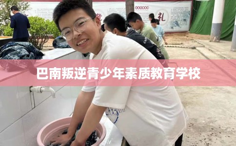 巴南叛逆青少年素质教育学校