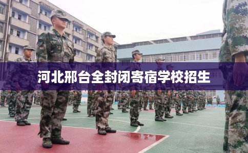 河北邢台全封闭寄宿学校招生