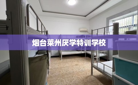 烟台莱州厌学特训学校