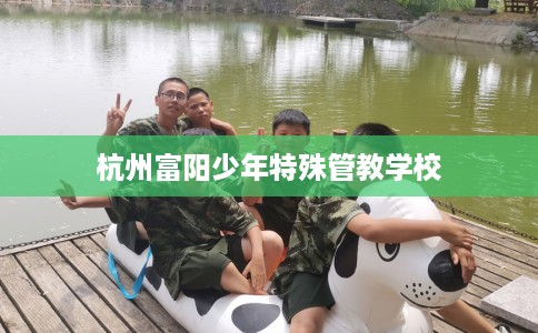 杭州富阳少年特殊管教学校