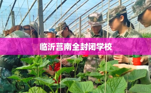 临沂莒南全封闭学校