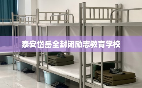 泰安岱岳全封闭励志教育学校