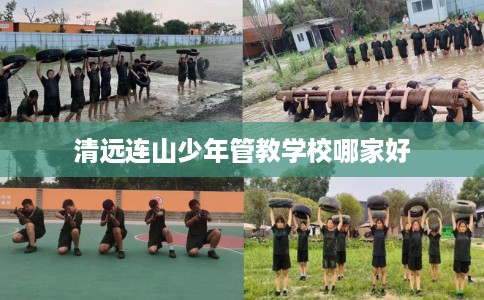 清远连山少年管教学校哪家好