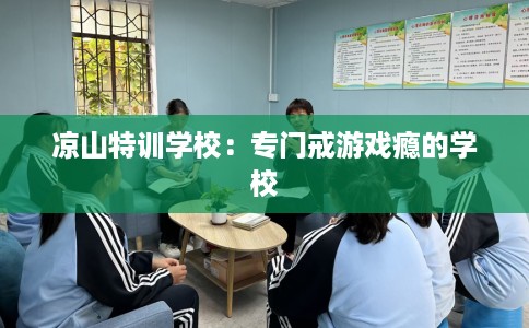 凉山特训学校：专门戒游戏瘾的学校