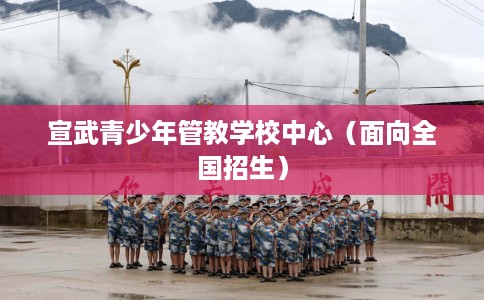 宣武青少年管教学校中心（面向全国招生）