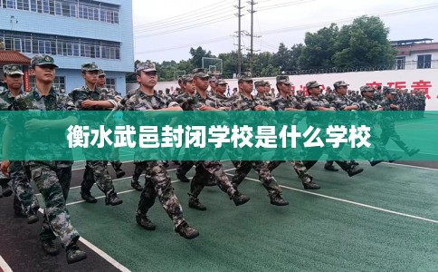 衡水武邑封闭学校是什么学校