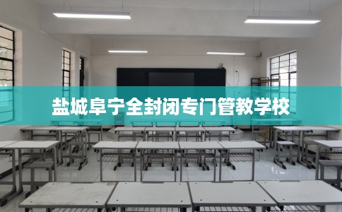 盐城阜宁全封闭专门管教学校