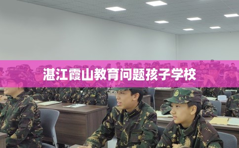 湛江霞山教育问题孩子学校