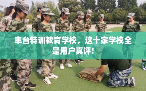 丰台特训教育学校，这十家学校全是用户真评!