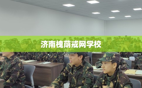 济南槐荫戒网学校