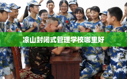 凉山封闭式管理学校哪里好