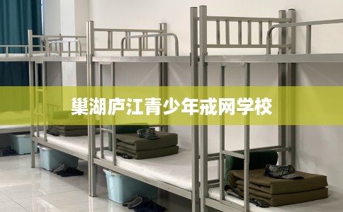 巢湖庐江青少年戒网学校