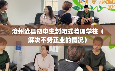 沧州沧县初中生封闭式特训学校（解决不务正业的情况）