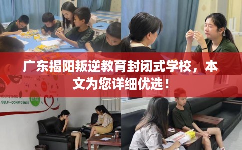 广东揭阳叛逆教育封闭式学校，本文为您详细优选！