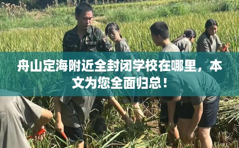 舟山定海附近全封闭学校在哪里，本文为您全面归总！