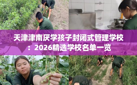 天津津南厌学孩子封闭式管理学校：2026精选学校名单一览