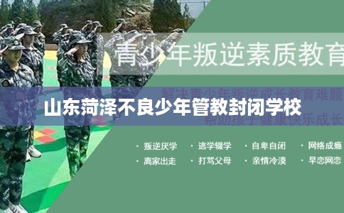 山东菏泽不良少年管教封闭学校