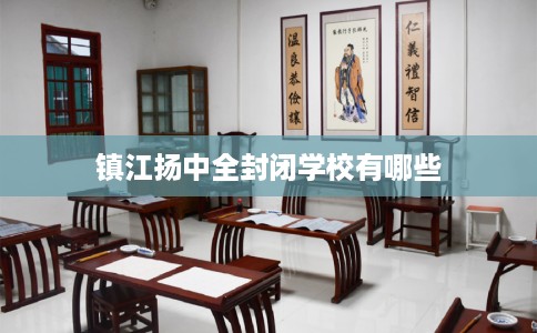 镇江扬中全封闭学校有哪些