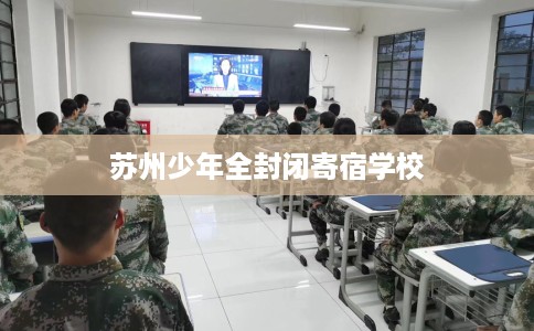 苏州少年全封闭寄宿学校