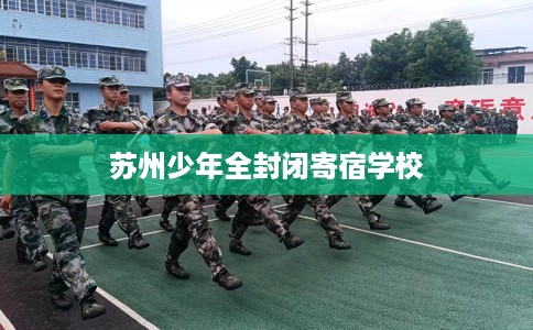 苏州少年全封闭寄宿学校