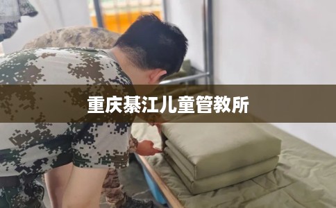 重庆綦江儿童管教所