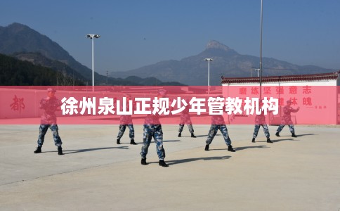 徐州泉山正规少年管教机构