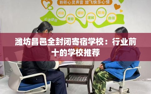 潍坊昌邑全封闭寄宿学校：行业前十的学校推荐