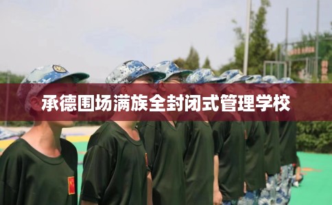 承德围场满族全封闭式管理学校