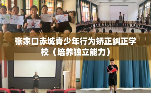 张家口赤城青少年行为矫正纠正学校（培养独立能力）
