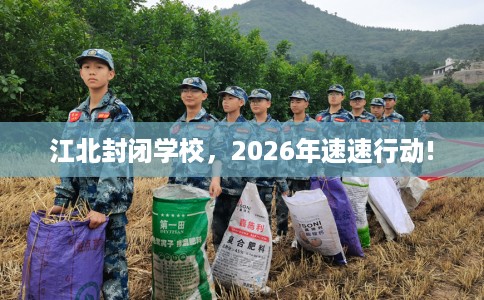 江北封闭学校，2026年速速行动!