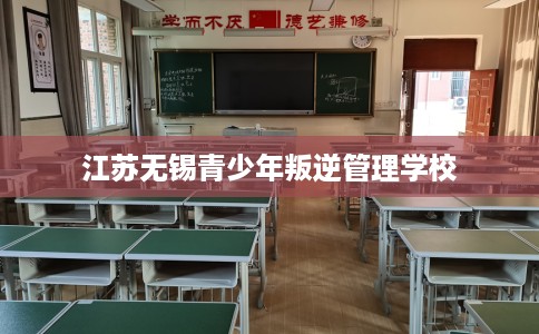 江苏无锡青少年叛逆管理学校
