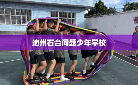 池州石台问题少年学校