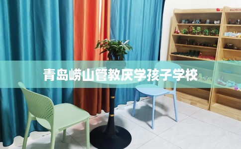 青岛崂山管教厌学孩子学校