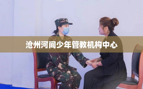 沧州河间少年管教机构中心