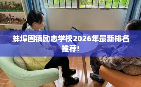 蚌埠固镇励志学校2026年最新排名推荐!