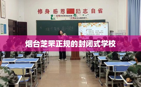 烟台芝罘正规的封闭式学校
