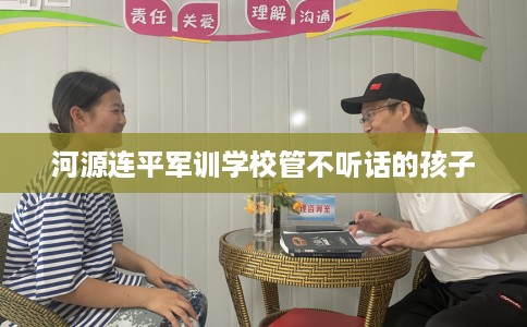 河源连平军训学校管不听话的孩子