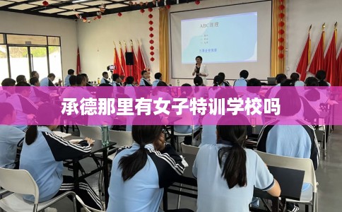 承德那里有女子特训学校吗